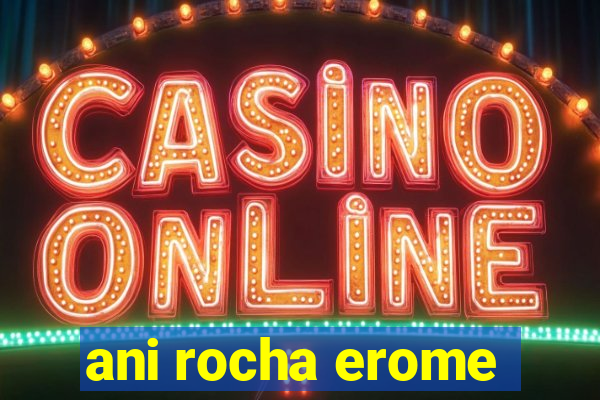 ani rocha erome